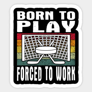 Born To Play Ice Hockey Forced To Work Vintage Sticker